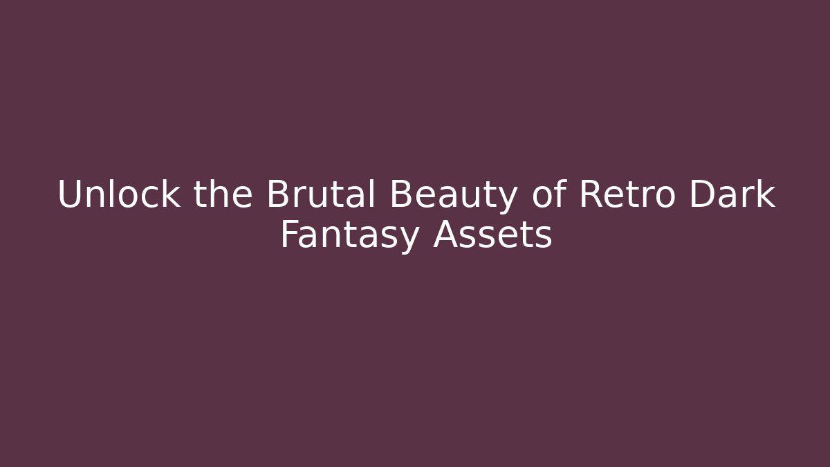 Unlock the Brutal Beauty of Retro Dark Fantasy Assets