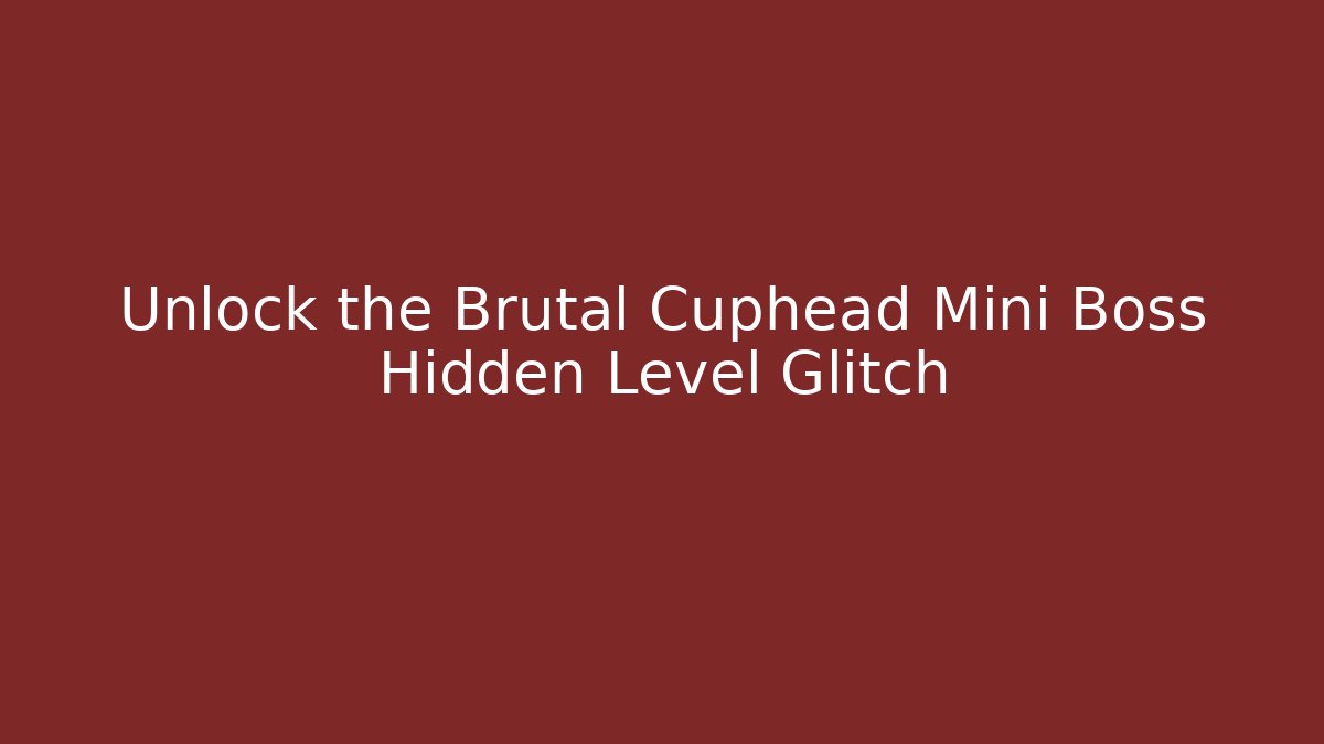 Unlock the Brutal Cuphead Mini Boss Hidden Level Glitch