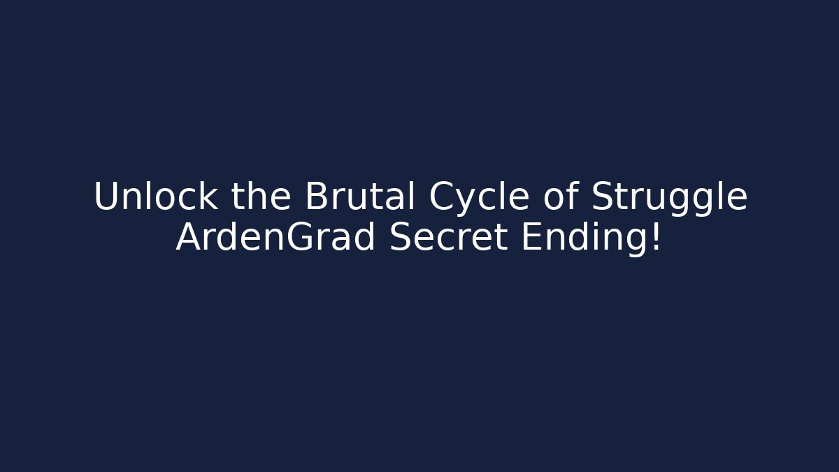 Unlock the Brutal Cycle of Struggle ArdenGrad Secret Ending!