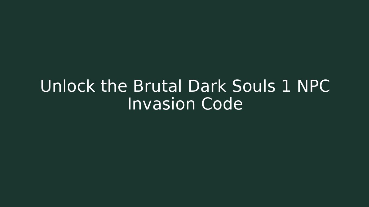 Unlock the Brutal Dark Souls 1 NPC Invasion Code