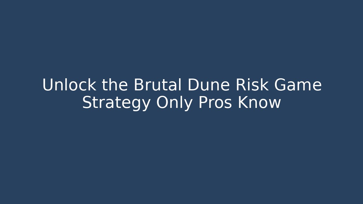 Unlock the Brutal Dune Risk Game Strategy Only Pros Know