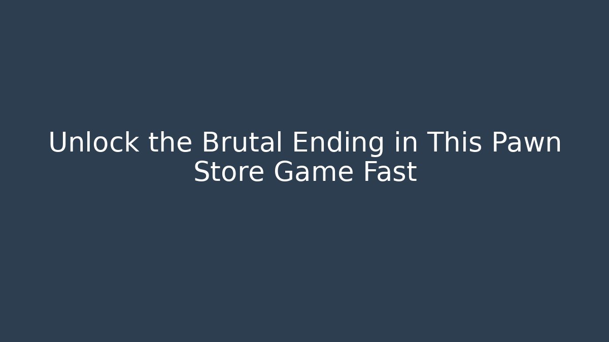 Unlock the Brutal Ending in This Pawn Store Game Fast
