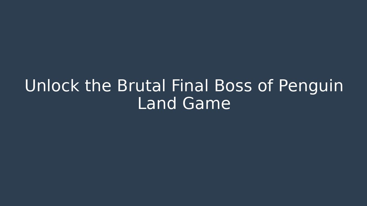 Unlock the Brutal Final Boss of Penguin Land Game