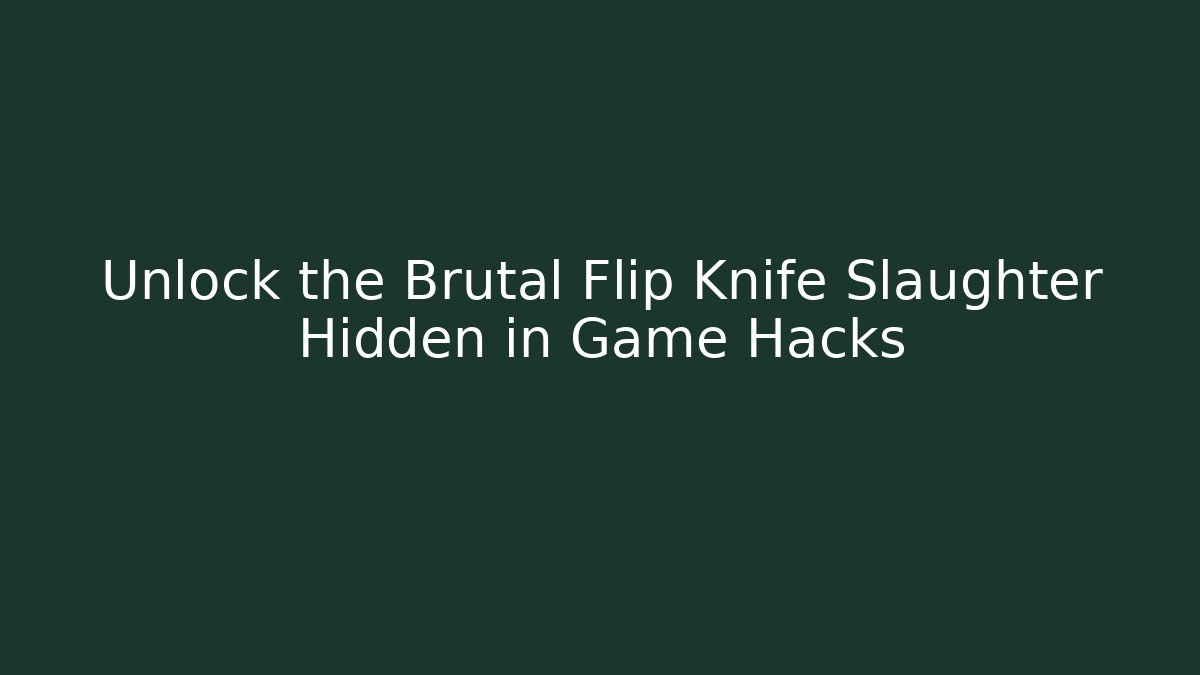 Unlock the Brutal Flip Knife Slaughter Hidden in Game Hacks