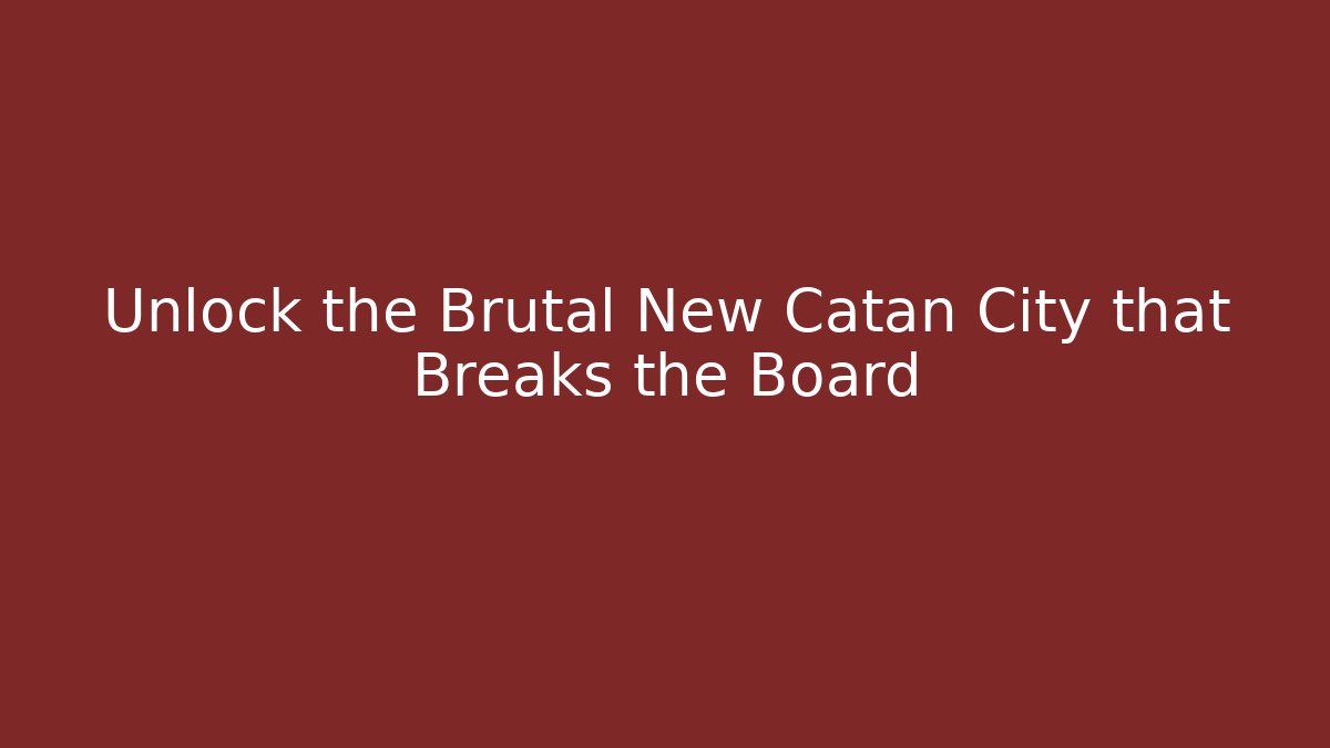 Unlock the Brutal New Catan City that Breaks the Board