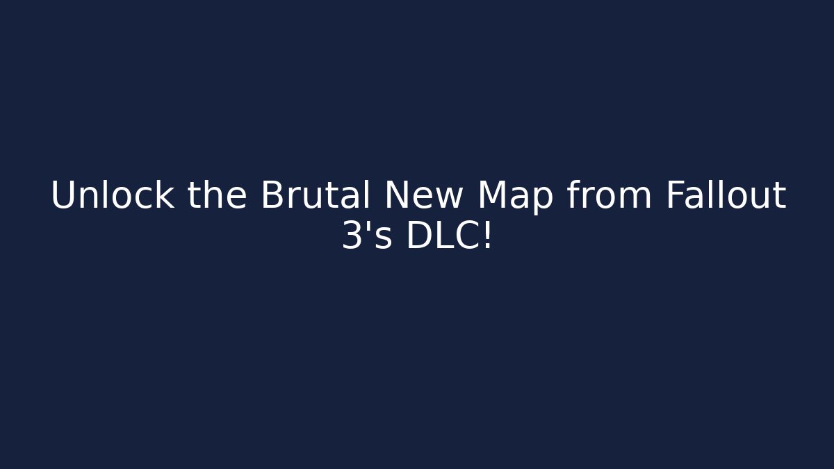 Unlock the Brutal New Map from Fallout 3’s DLC!