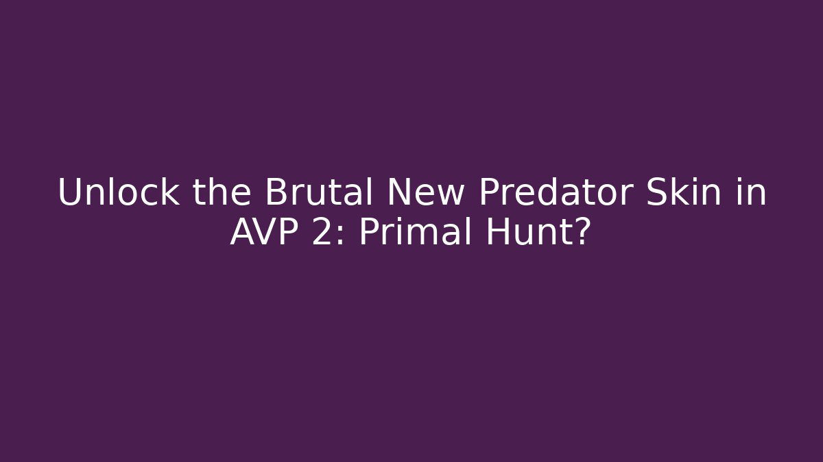 Unlock the Brutal New Predator Skin in AVP 2: Primal Hunt?