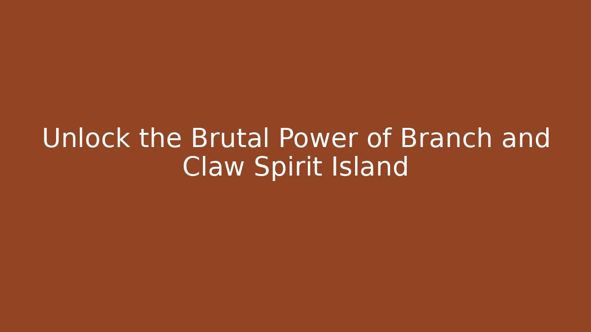 Unlock the Brutal Power of Branch and Claw Spirit Island
