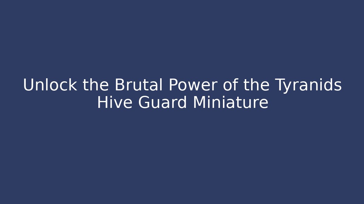 Unlock the Brutal Power of the Tyranids Hive Guard Miniature