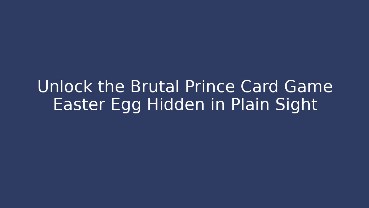 Unlock the Brutal Prince Card Game Easter Egg Hidden in Plain Sight