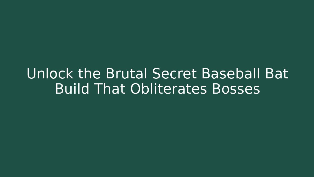 Unlock the Brutal Secret Baseball Bat Build That Obliterates Bosses