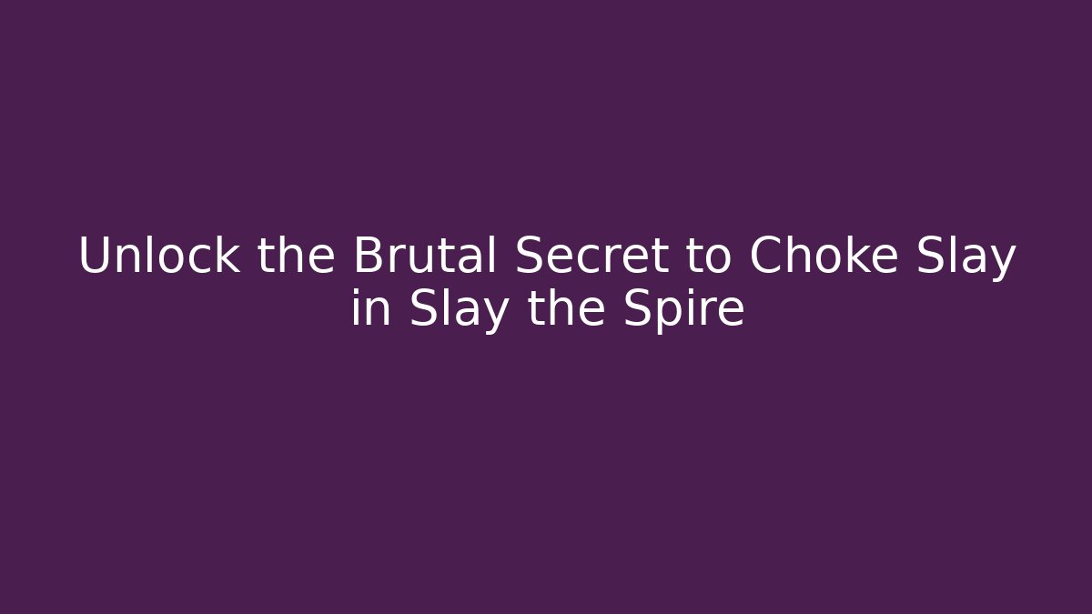 Unlock the Brutal Secret to Choke Slay in Slay the Spire