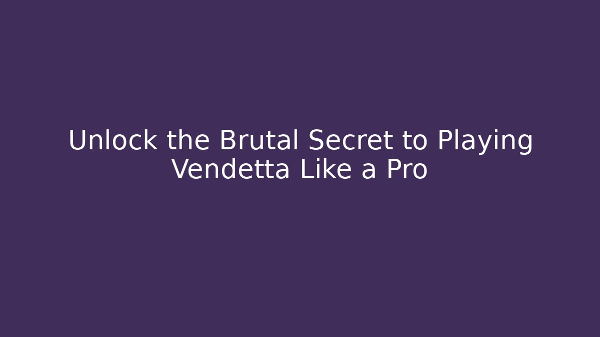 Unlock the Brutal Secret to Playing Vendetta Like a Pro