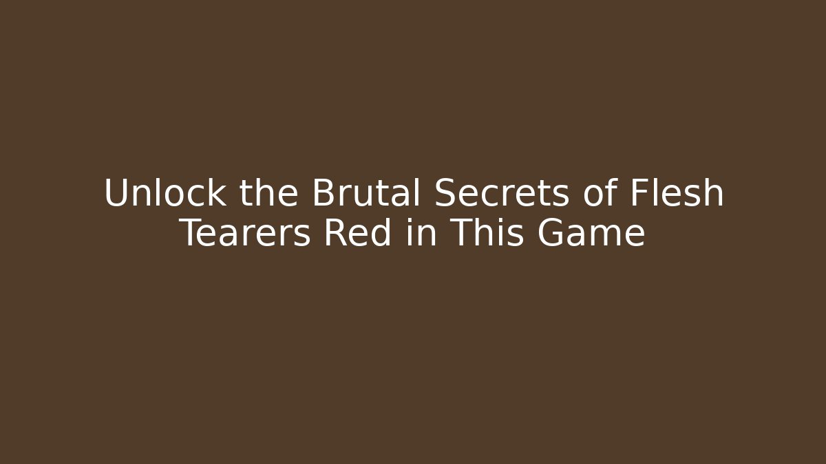 Unlock the Brutal Secrets of Flesh Tearers Red in This Game