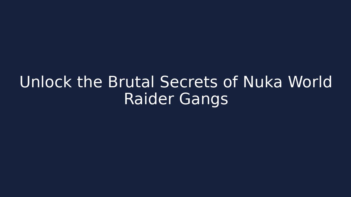 Unlock the Brutal Secrets of Nuka World Raider Gangs