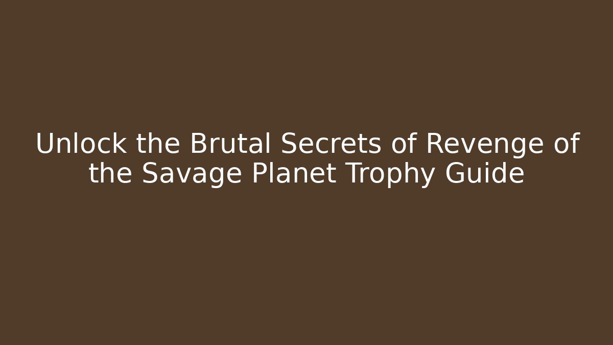 Unlock the Brutal Secrets of Revenge of the Savage Planet Trophy Guide