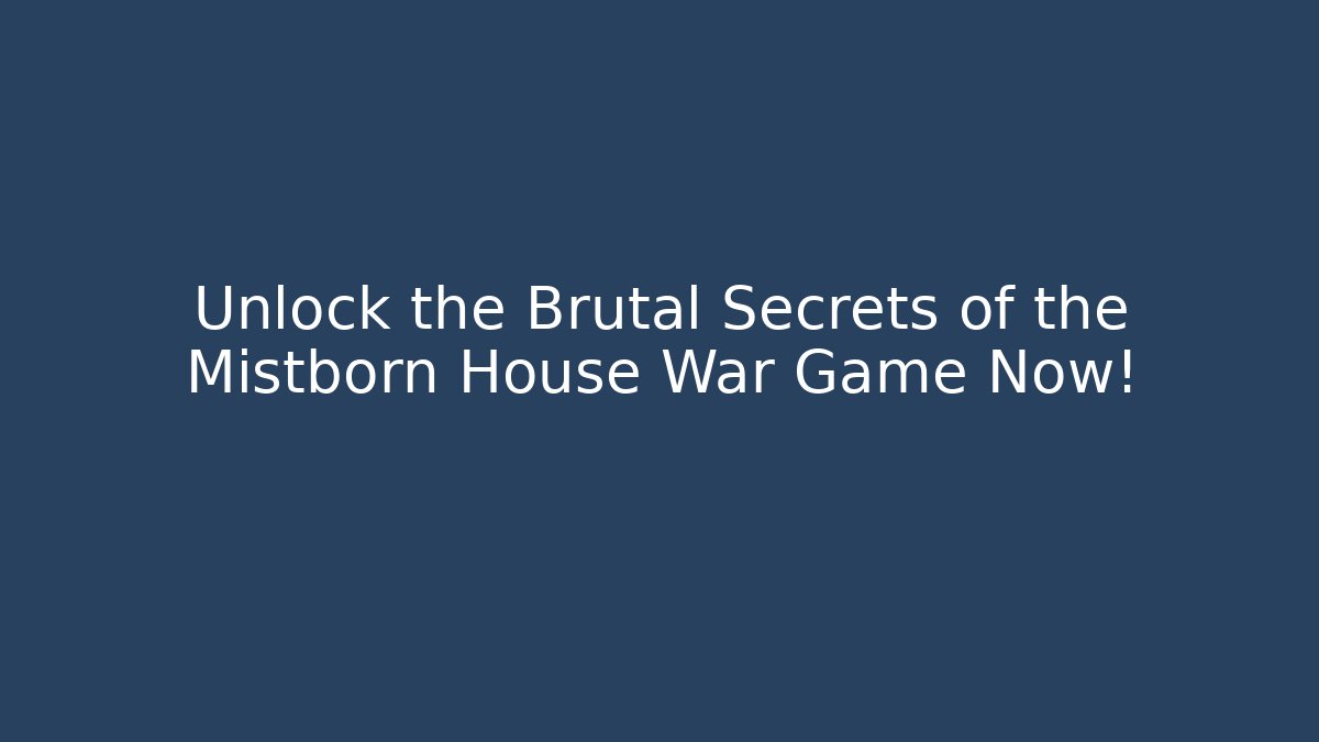 Unlock the Brutal Secrets of the Mistborn House War Game Now!