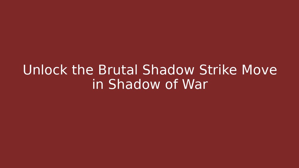 Unlock the Brutal Shadow Strike Move in Shadow of War