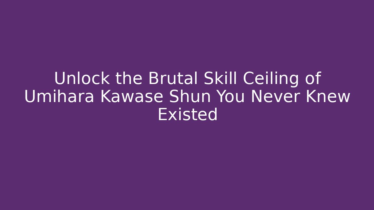 Unlock the Brutal Skill Ceiling of Umihara Kawase Shun You Never Knew Existed