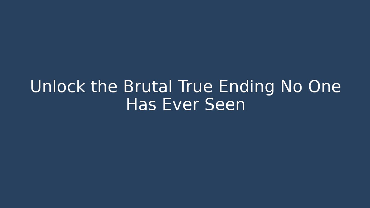 Unlock the Brutal True Ending No One Has Ever Seen