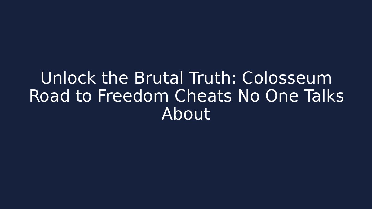 Unlock the Brutal Truth: Colosseum Road to Freedom Cheats No One Talks About