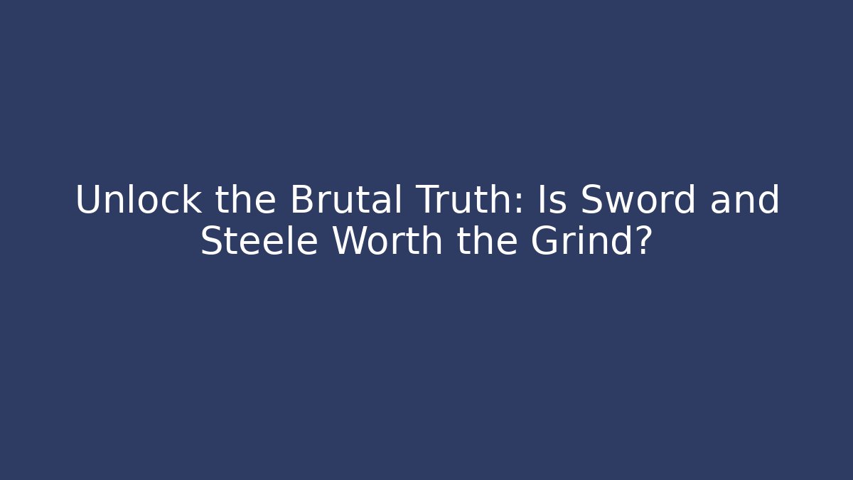 Unlock the Brutal Truth: Is Sword and Steele Worth the Grind?