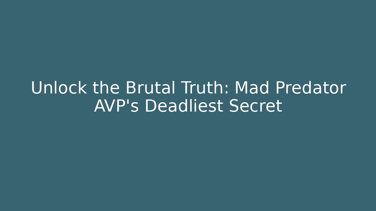 Unlock the Brutal Truth: Mad Predator AVP's Deadliest Secret