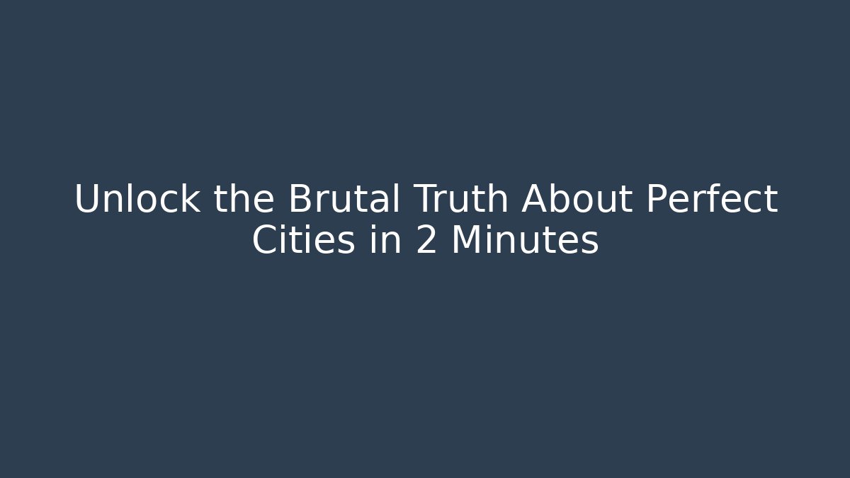 Unlock the Brutal Truth About Perfect Cities in 2 Minutes