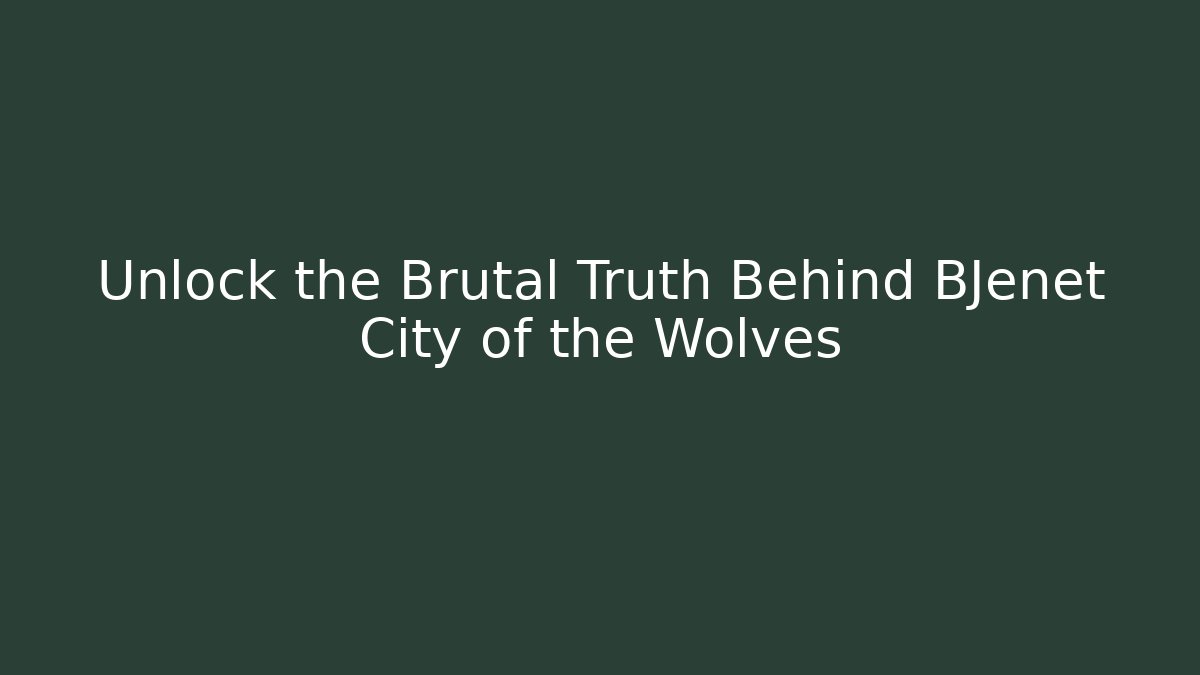 Unlock the Brutal Truth Behind BJenet City of the Wolves