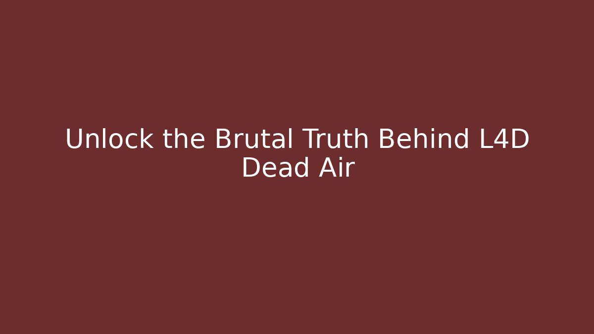 Unlock the Brutal Truth Behind L4D Dead Air