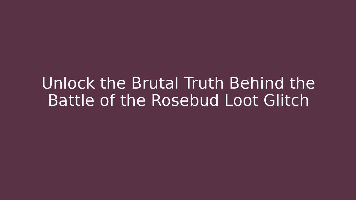 Unlock the Brutal Truth Behind the Battle of the Rosebud Loot Glitch