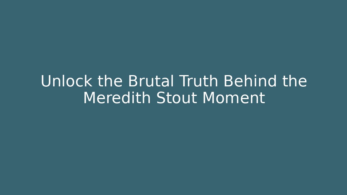 Unlock the Brutal Truth Behind the Meredith Stout Moment