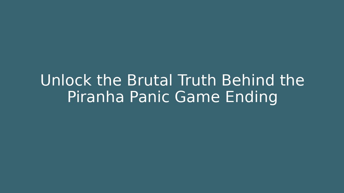 Unlock the Brutal Truth Behind the Piranha Panic Game Ending