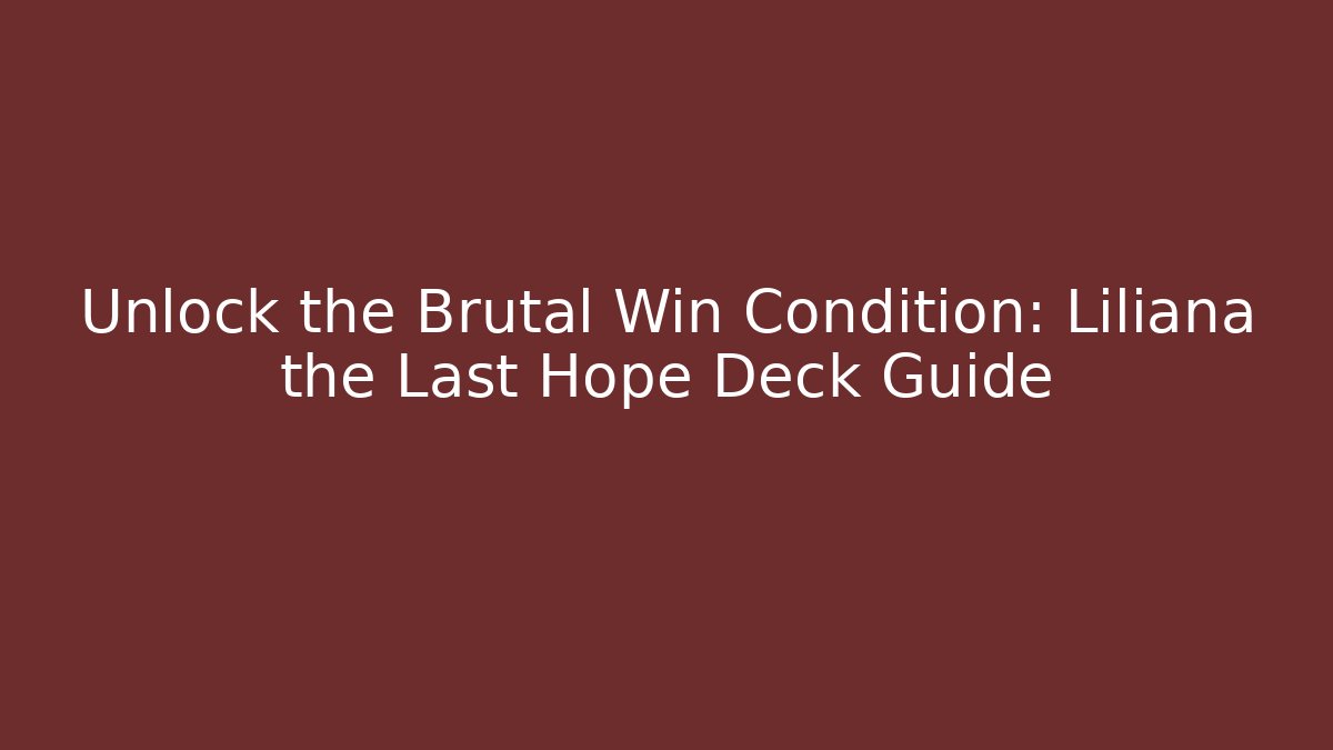 Unlock the Brutal Win Condition: Liliana the Last Hope Deck Guide