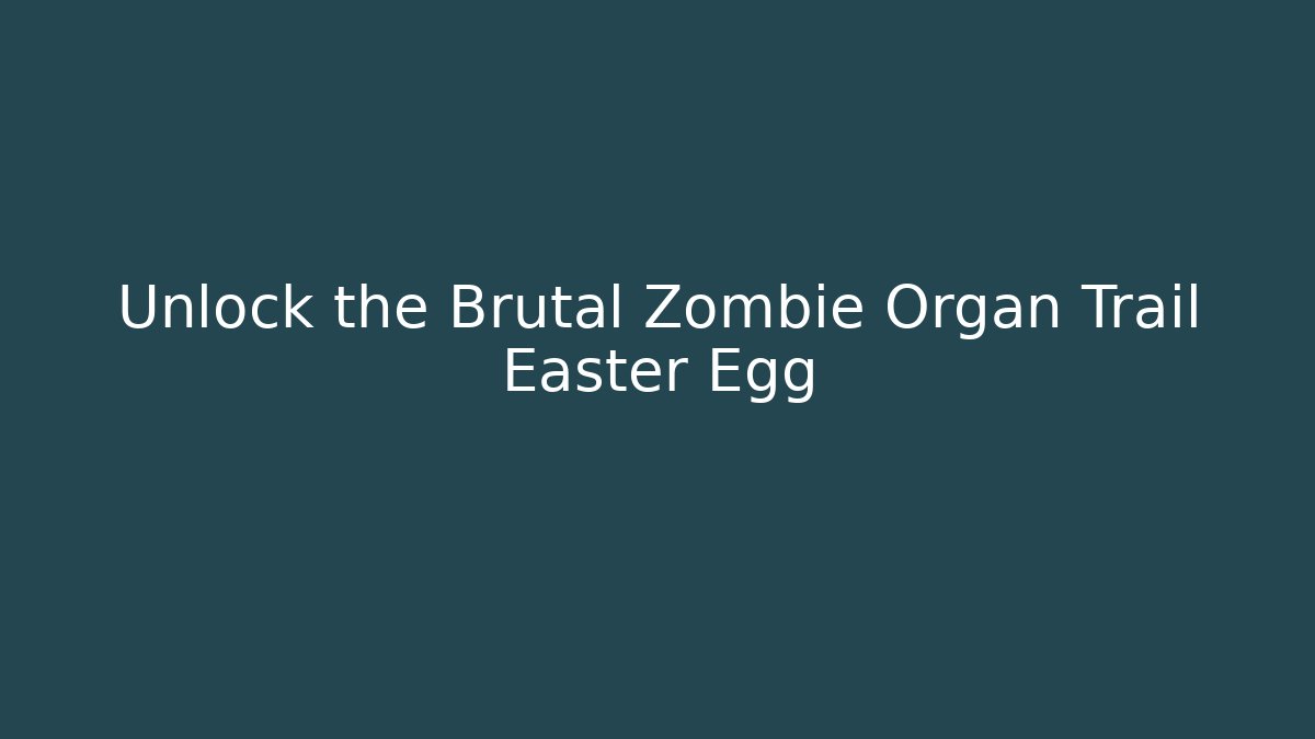Unlock the Brutal Zombie Organ Trail Easter Egg - Critter Realm