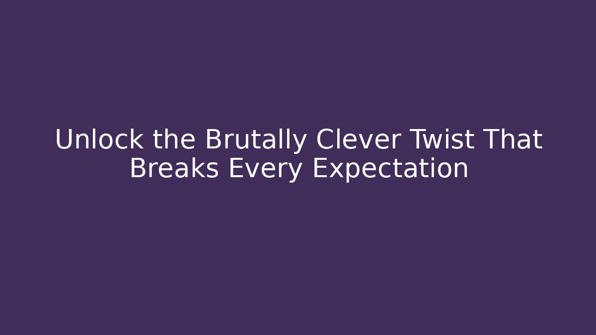 Unlock the Brutally Clever Twist That Breaks Every Expectation