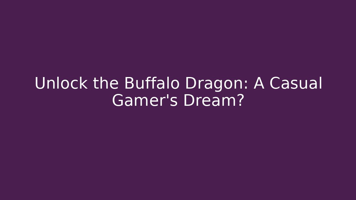 Unlock the Buffalo Dragon: A Casual Gamer's Dream?