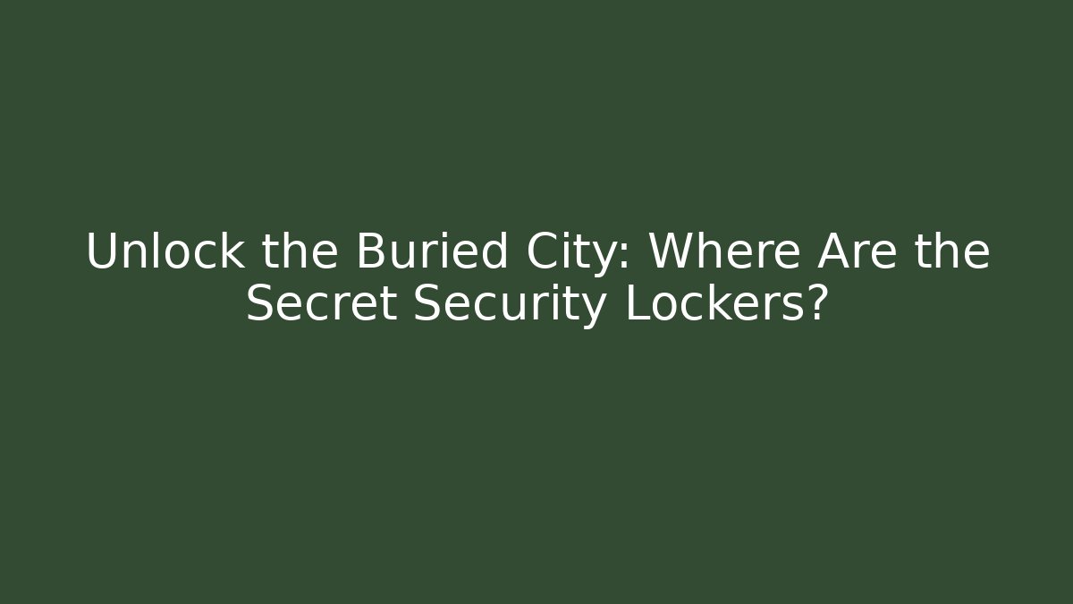 Unlock the Buried City: Where Are the Secret Security Lockers?