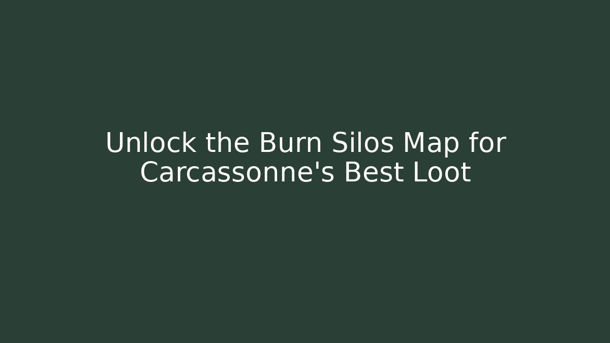 Unlock the Burn Silos Map for Carcassonne's Best Loot