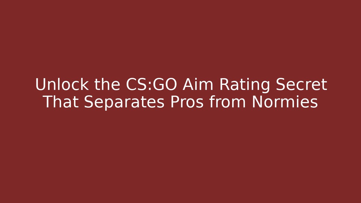 Unlock the CS:GO Aim Rating Secret That Separates Pros from Normies