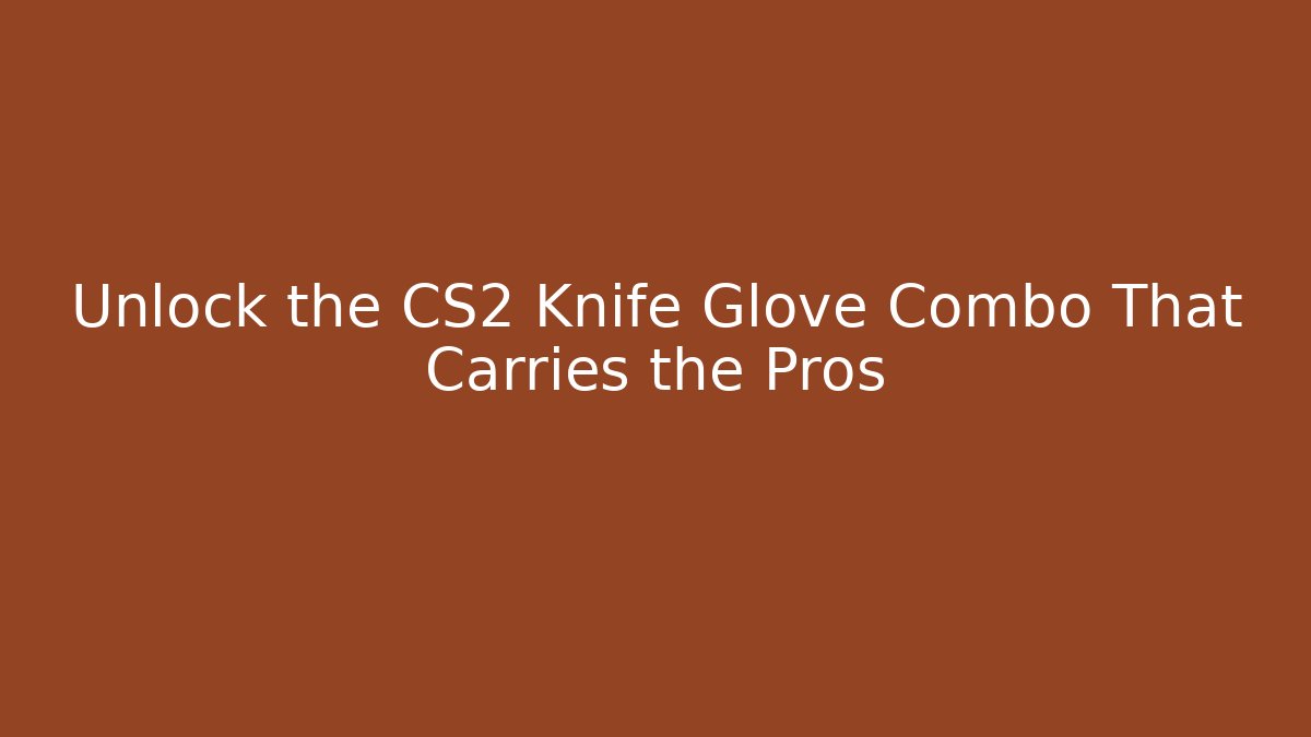 Unlock the CS2 Knife Glove Combo That Carries the Pros