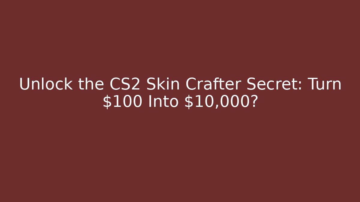Unlock the CS2 Skin Crafter Secret: Turn $100 Into $10,000?