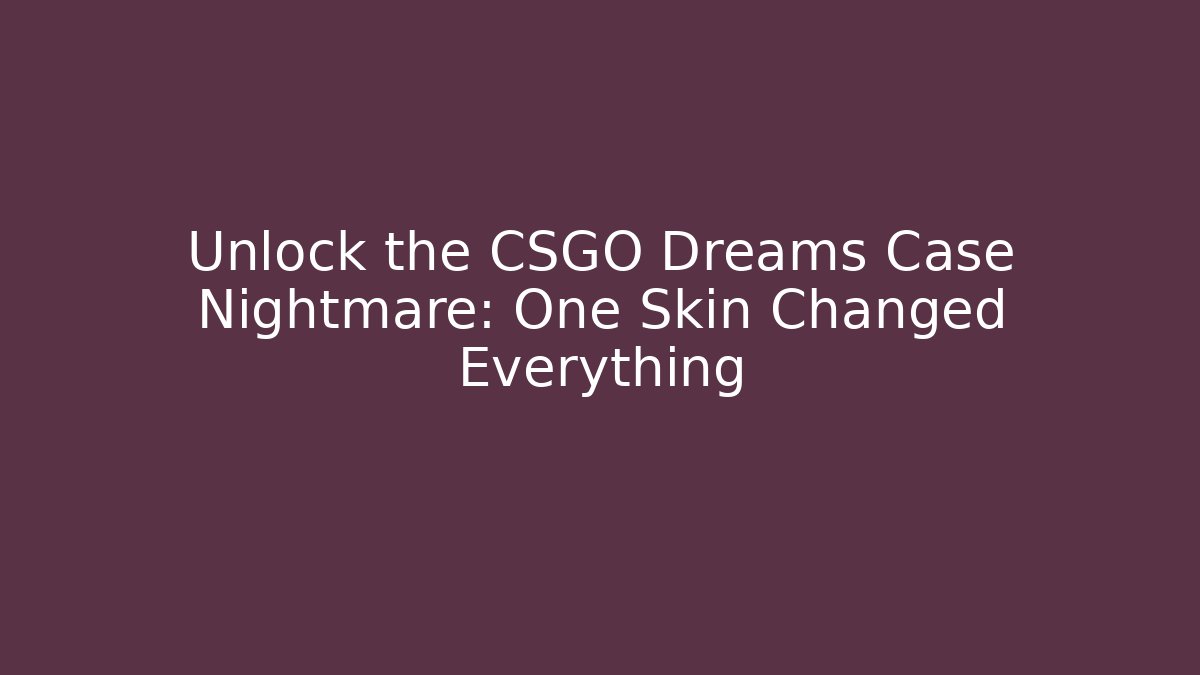 Unlock the CSGO Dreams Case Nightmare: One Skin Changed Everything