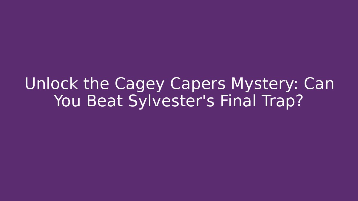 Unlock the Cagey Capers Mystery: Can You Beat Sylvester's Final Trap?