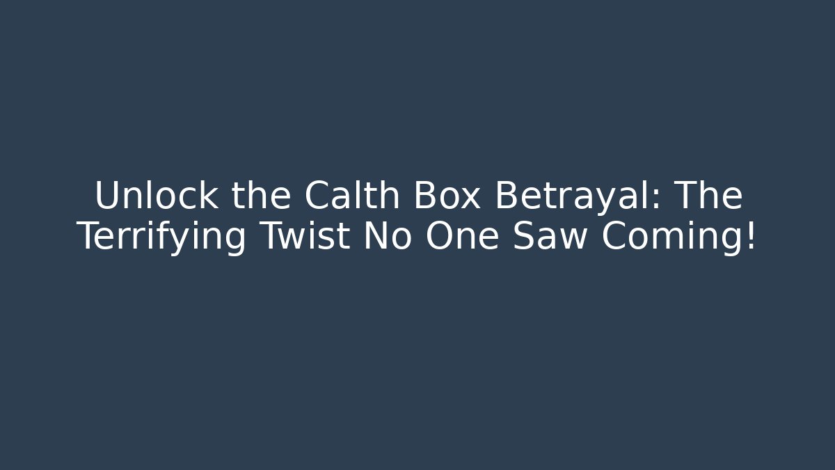 Unlock the Calth Box Betrayal: The Terrifying Twist No One Saw Coming!