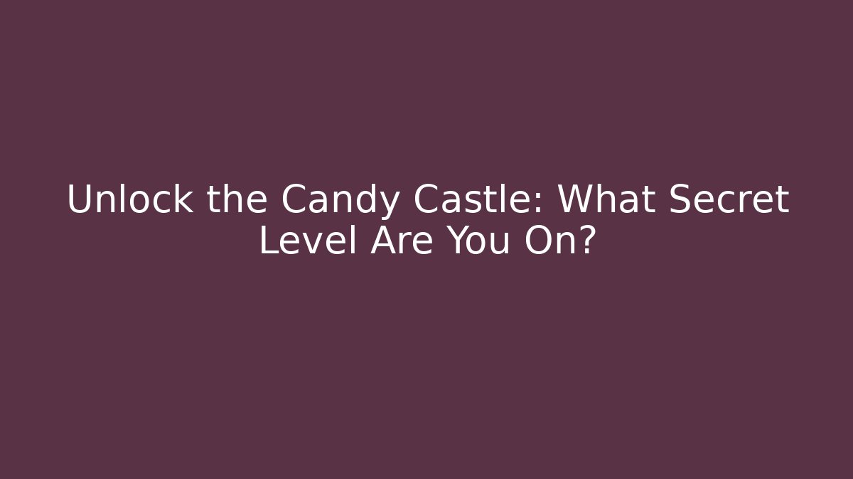 Unlock the Candy Castle: What Secret Level Are You On?