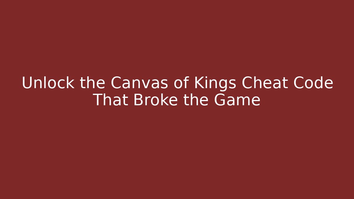 Unlock the Canvas of Kings Cheat Code That Broke the Game