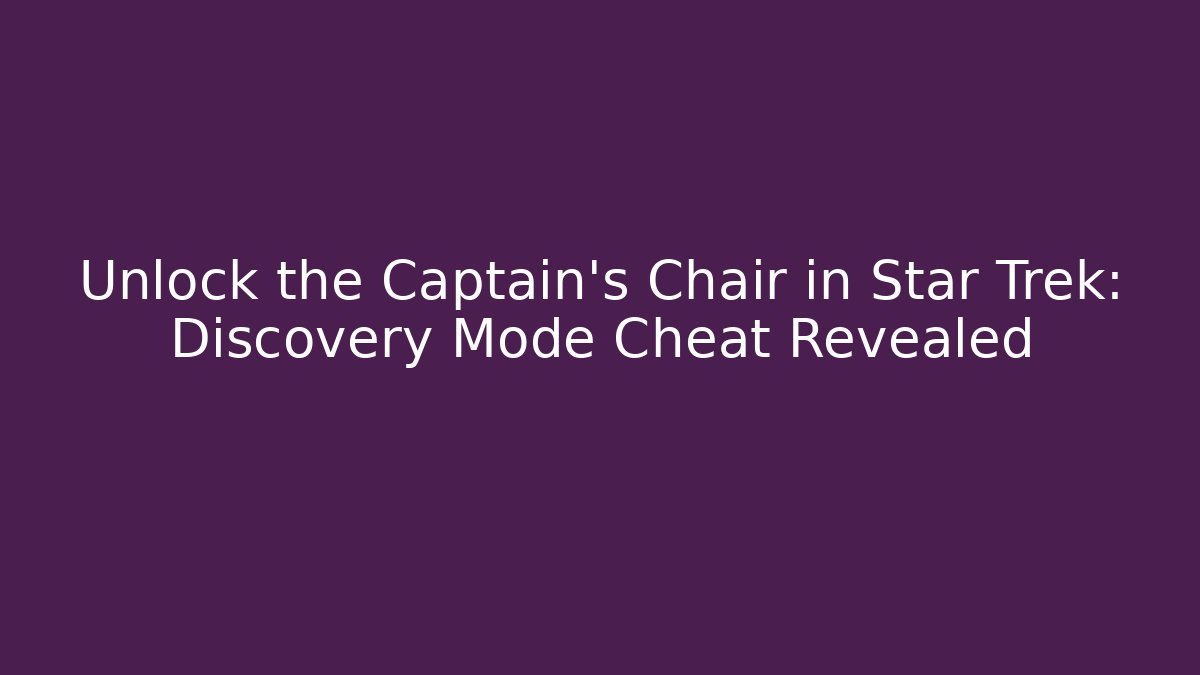 Unlock the Captain's Chair in Star Trek: Discovery Mode Cheat Revealed