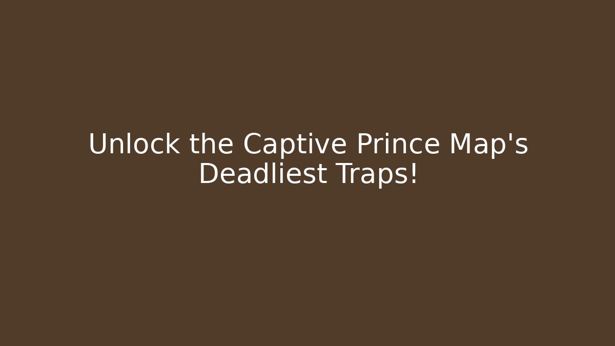 Unlock the Captive Prince Map's Deadliest Traps! - Critter Realm