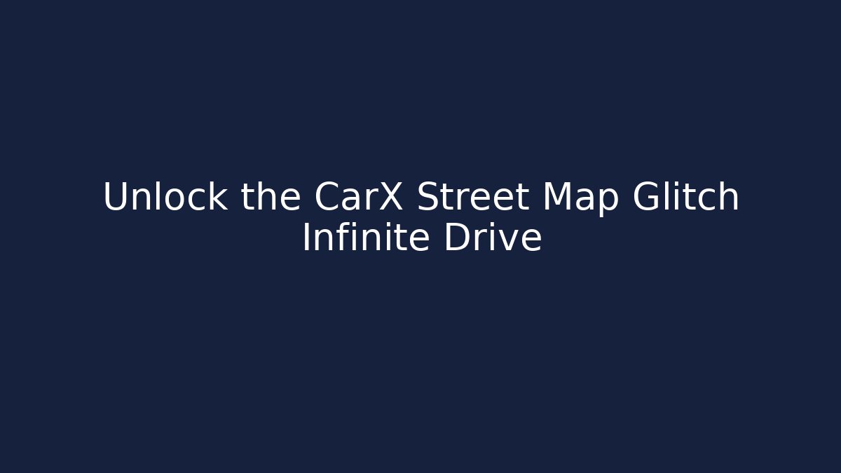 Unlock the CarX Street Map Glitch Infinite Drive - Critter Realm